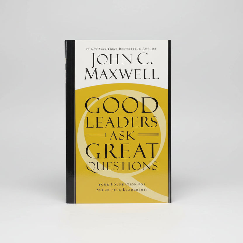 Good Leaders Ask Great Questions: Your Foundation for Successful Leadership