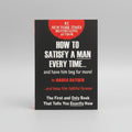 How to Satisfy a Man Every Time... and Have Him Beg for More!