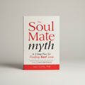 The Soul Mate Myth: A 3-Step Plan for Finding Real Love