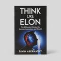 Think Like Elon: The Billionaire Mindset for Success, Innovation, and Wealth